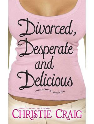 Divorced, Desperate and Delicious by Christie Craig