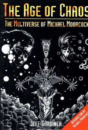 The Age of Chaos: The Multiverse of Michael Moorcock by Jeff Gardiner