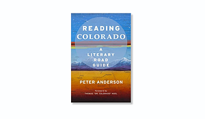 Colorado Literary Road Trip: A Reader's Travel Guide by Peter Anderson