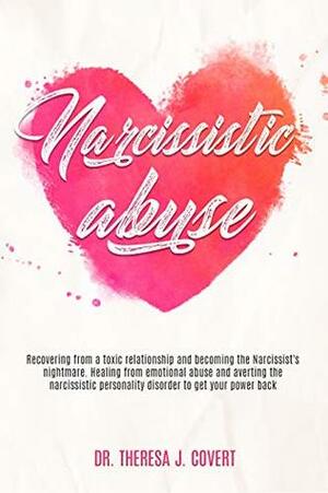 Narcissistic Abuse: Recovering from a toxic relationship and becoming the Narcissist's nightmare.Healing from Emotional Abuse and averting the narcissistic personality disorder to get your power back by Theresa J. Covert