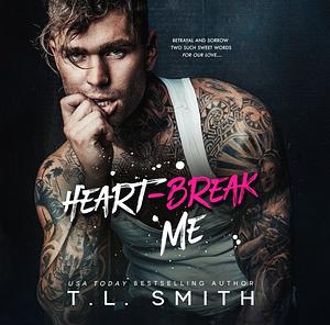 Heart break me by T.L. Smith