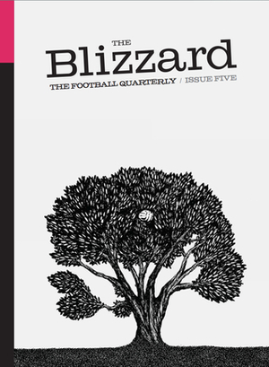 The Blizzard - The Football Quarterly: Issue Five by Steve Bartram, Marcus Christenson, James Corbett, Vladimír Novák, David Tryhorn, Sergio Levinsky, Steve Menary, Simon Kuper, Luca Ferrato, Lars Sivertsen, Ben Mabley, Brian Philips, Joel Richards, Colin Udoh, David Ashton, Philippe Auclair, Misha Domozhilov, Ian Griffiths, Jonathan Wilson, Dominic Sandbrook, Igor Rabiner