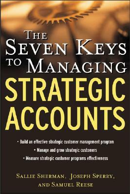 The Seven Keys to Managing Strategic Accounts by Joseph Sperry, Sallie Sherman, Samuel Reese