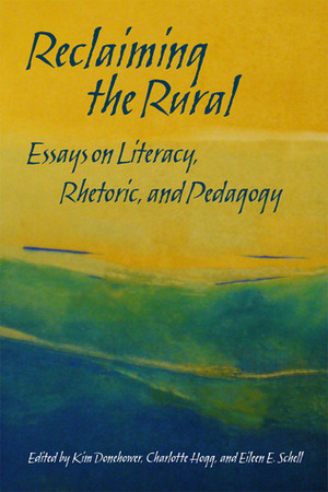 Reclaiming the Rural: Essays on Literacy, Rhetoric, and Pedagogy by Susan Meyers, Christian Goering, Jane Greer, Laine Gates, David A. Jolliffe, Sara Webb-Sunderhaus, Valerie Mulholland, Cori Brewster, Robert Brooke, Jacqueline Edmondson, Hillary Rector Swanton, Kim Donehower, Charlotte Hogg, Kelly Riley, Carolyn Ostrander, Thomas Butler, Damian Baca, Cynthia Ryan, Marcia Kmetz, Eileen E. Schell, Paul Theobald, I. Moriah McCracken