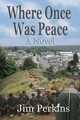 Where Once Was Peace by Jim Perkins