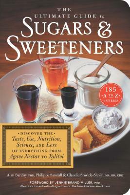 The Ultimate Guide to Sugars and Sweeteners: Discover the Taste, Use, Nutrition, Science, and Lore of Everything from Agave Nectar to Xylitol by Philippa Sandall, Alan Barclay, Claudia Shwide-Slavin