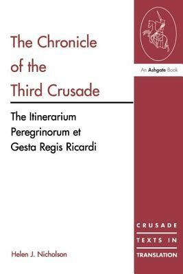 Chronicle of the Third Crusade: A Translation of the Itinerarium Peregrinorum Et Gesta Regis Ricardi by Helen J. Nicholson