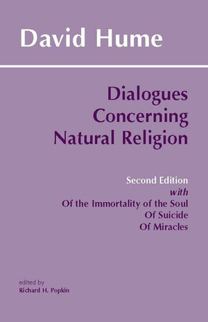 Dialogues Concerning Natural Religion/Posthumous Essays of the Immortality of the Soul & of Suicide from an Enquiry Concerning Human Understanding of Miracles by David Hume, Richard H. Popkin