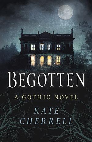 Begotten: A Gothic Novel by Kate Cherrell