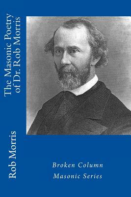 The Masonic Poetry of Dr. Rob Morris by Rob Morris