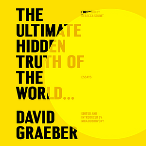 The Ultimate Hidden Truth of the World…: Essays by David Graeber