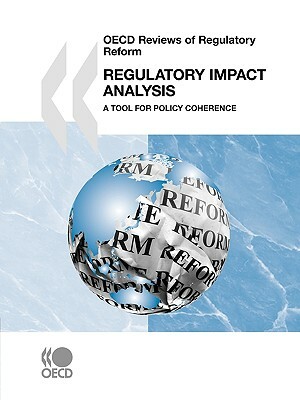 OECD Reviews of Regulatory Reform Regulatory Impact Analysis: A Tool for Policy Coherence by Publishing Oecd Publishing, OECD Publishing