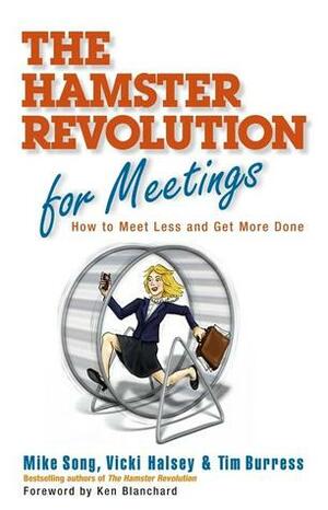 The Hamster Revolution for Meetings: How to Meet Less and Get More Done by Tim Burress, Mike Song, Vicki Halsey