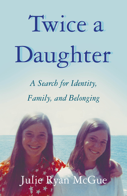 Twice a Daughter: A Search for Identity, Family, and Belonging by Julie Ryan McGue