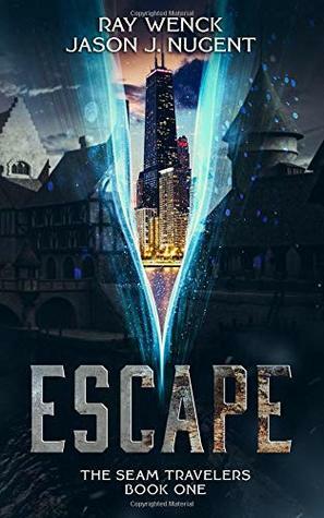 Escape: The Seam Travelers Book One by Ray Wenck, Jason J. Nugent
