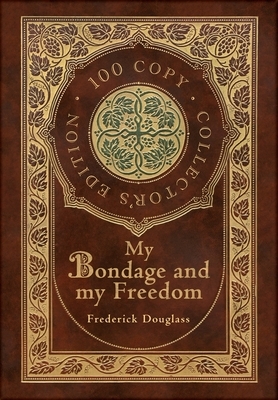 My Bondage and My Freedom (100 Copy Collector's Edition) by Frederick Douglass