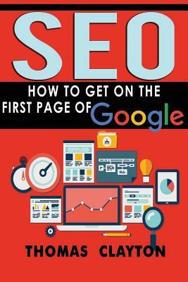 Seo: How to Get On the First Page of Google by Thomas Clayton