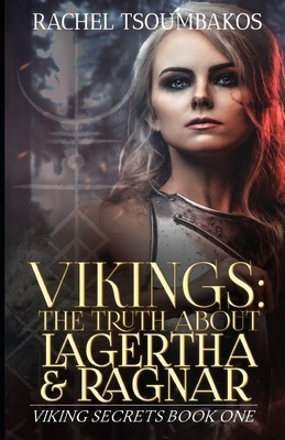 Vikings: The Truth About Lagertha and Ragnar: A historically accurate retelling of the ninth book of the 'Gesta Danorum' by Rachel Tsoumbakos