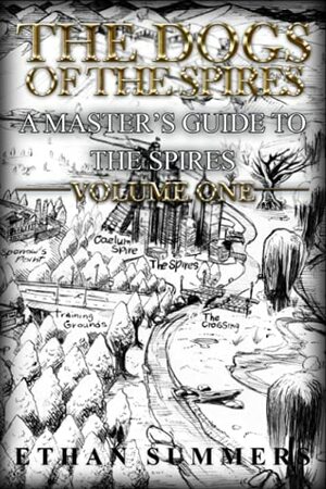 A Master's Guide to the Spires: Volume One: by Ethan Summers