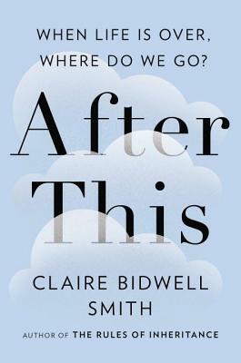 After This: When Life Is Over, Where Do We Go? by Claire Bidwell Smith