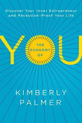 The Economy of You: Discover Your Inner Entrepreneur and Recession-Proof Your Life by Kimberly Palmer