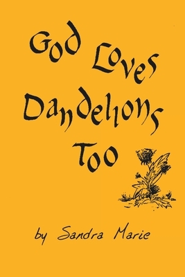 God Loves Dandelions Too by Sandra Marie