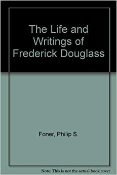 The Life and Writings of Frederick Douglass Five Volumes (The Life and Writings of Frederick Douglass) by Philip S. Foner, Frederick Douglass