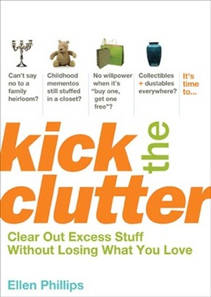 Kick the Clutter: Clear Out Excess Stuff Without Losing What You Love by Ellen Phillips