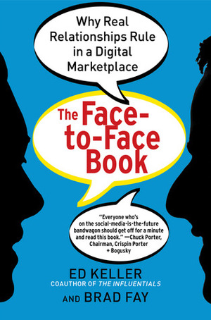 The Face-to-Face Book: Why Real Relationships Rule in a Digital Marketplace by Ed Keller, Brad Fay
