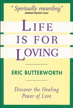 Life Is for Loving by Eric Butterworth