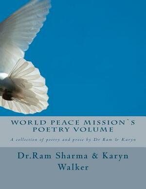 World Peace Mission`s Poetry Volume: A collection of poetry and prose by Dr Ram & Karyn by Ram Sharma, Karyn D. Walker