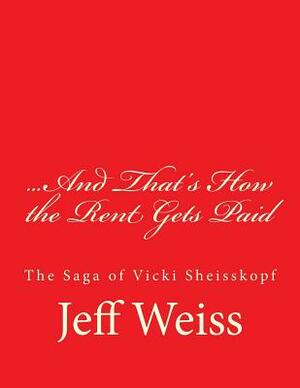 And That's How the Rent Gets Paid: The Saga of Vicki Sheisskopf by Jeff Weiss