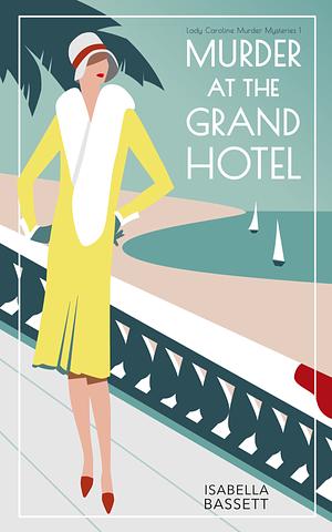 Murder at the Grand Hotel: A 1920s Historical Mystery on the French Riviera by Isabella Bassett, Isabella Bassett