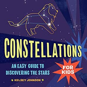 Constellations for Kids: An Easy Guide to Discovering the Stars by Kelsey Johnson