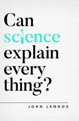 Can Science Explain Everything? by John C. Lennox