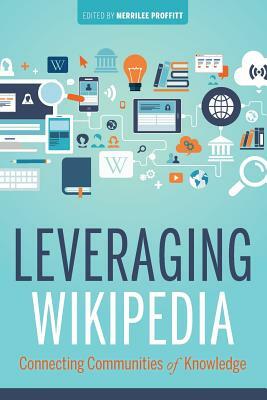 Leveraging Wikipedia: Connecting Communities of Knowledge by Merrilee Proffitt