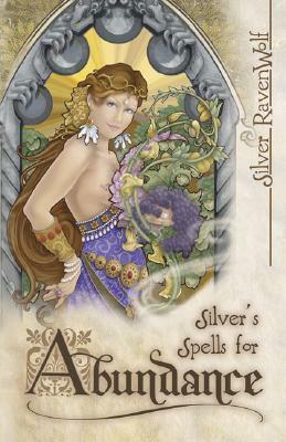 Silver's Spells for Abundance by Silver RavenWolf