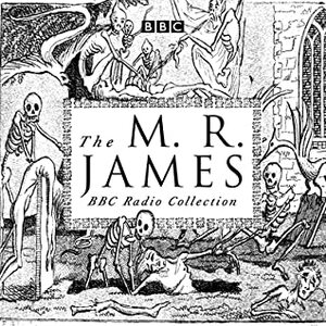 The M. R. James BBC Radio Collection: Dramatisations and readings of his classic ghost stories by Fenella Woolgar, James D'Arcy, Anton Lesser, M.R. James, Derek Jacobi, Full Cast, Mark Gatiss, Julian Rhind-Tutt