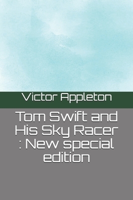 Tom Swift and His Sky Racer: New special edition by Victor Appleton