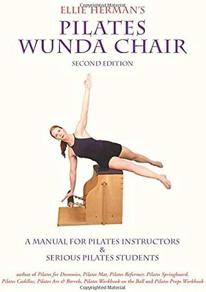 ELLIE HERMAN'S PILATES WUNDA CHAIR: A Manual for Pilates Instructors &amp; Serious Pilates Students by ELLIE. HERMAN
