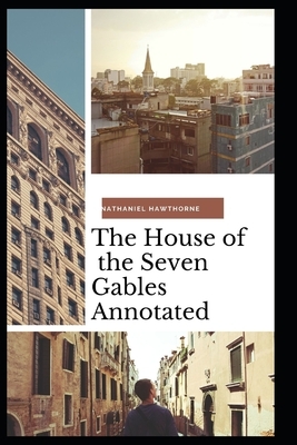 The House of the Seven Gables Annotated by Nathaniel Hawthorne