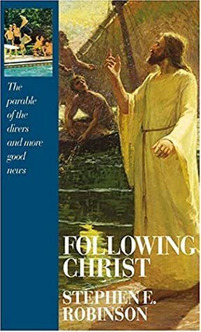 Following Christ: The Parable of the Divers and More Good News by Stephen E. Robinson