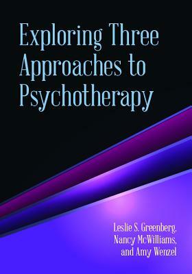 Exploring Three Approaches to Psychotherapy by Leslie S. Greenberg, Amy Wenzel, Nancy McWilliams