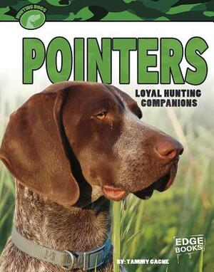Pointers: Loyal Hunting Companions by Tammy Gagne