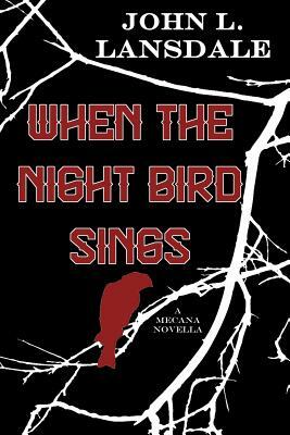 When the Night Bird Sings: A Mecana Novella by John L. Lansdale