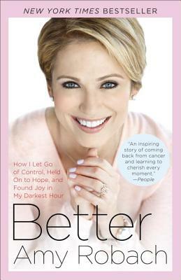 Better: How I Let Go of Control, Held on to Hope, and Found Joy in My Darkest Hour by Amy Robach