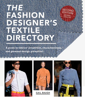 The Fashion Designer's Textile Directory: A Guide to Fabrics' Properties, Characteristics, and Garment-Design Potential by Gail Baugh