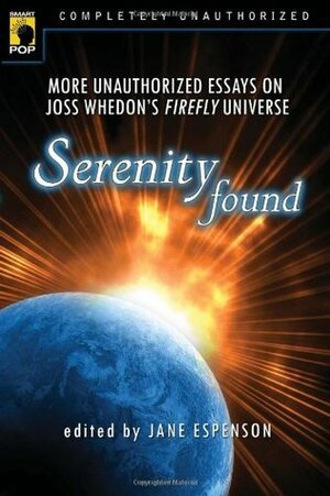 Serenity Found: More Unauthorized Essays on Joss Whedon's Firefly Universe by Jane Espenson