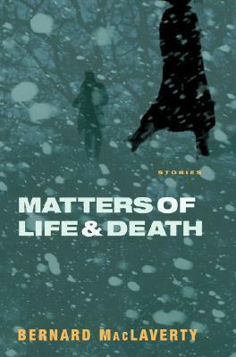Matters of Life & Death by Bernard MacLaverty