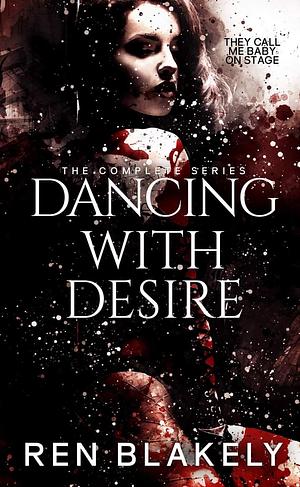 Dancing with Desire: The Complete Series by B. Lybaek, Ren Blakely